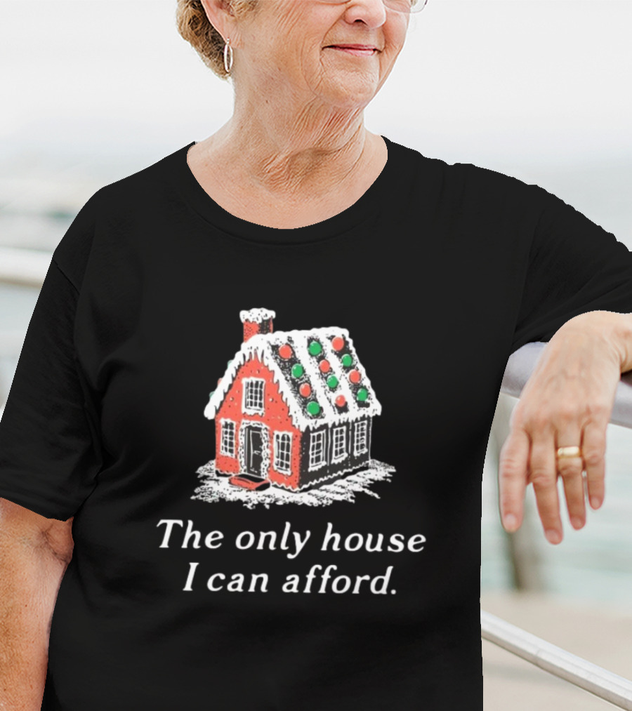 The Only House I Can Afford Gingerbread Christmas House T-Shirt