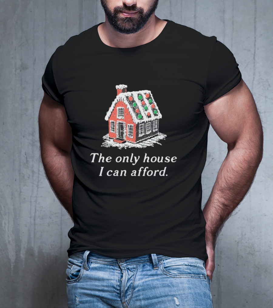 The Only House I Can Afford Gingerbread Christmas House T-Shirt