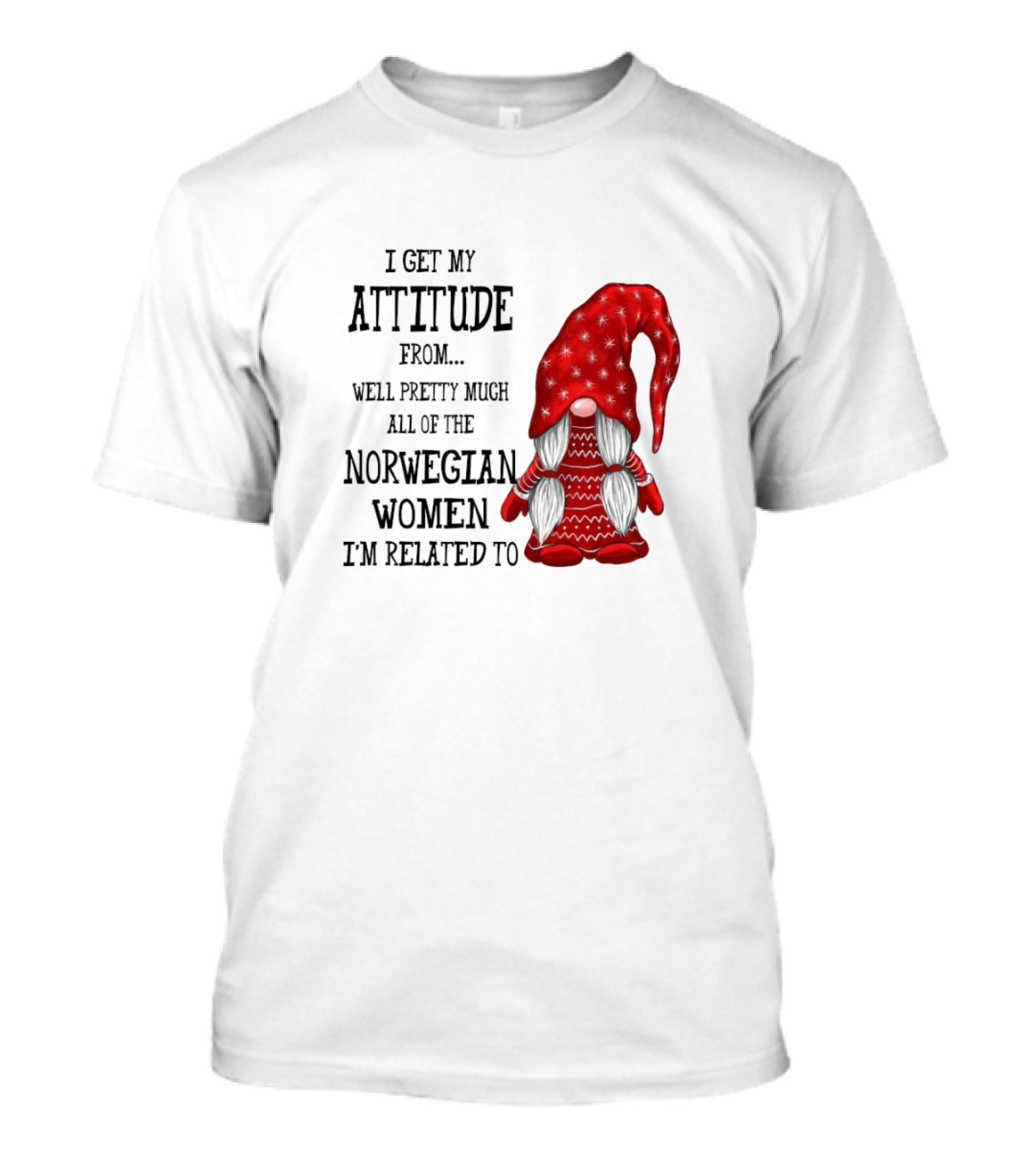 I Get My Attitude From Pretty Much All Of The Norwegian Women I'm Related To Gnome T-Shirt