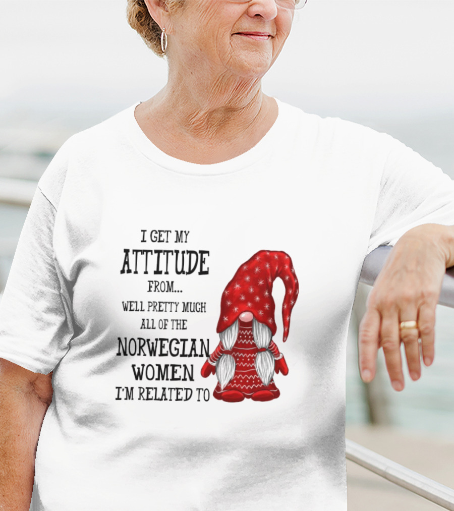 I Get My Attitude From Pretty Much All Of The Norwegian Women I'm Related To Gnome T-Shirt