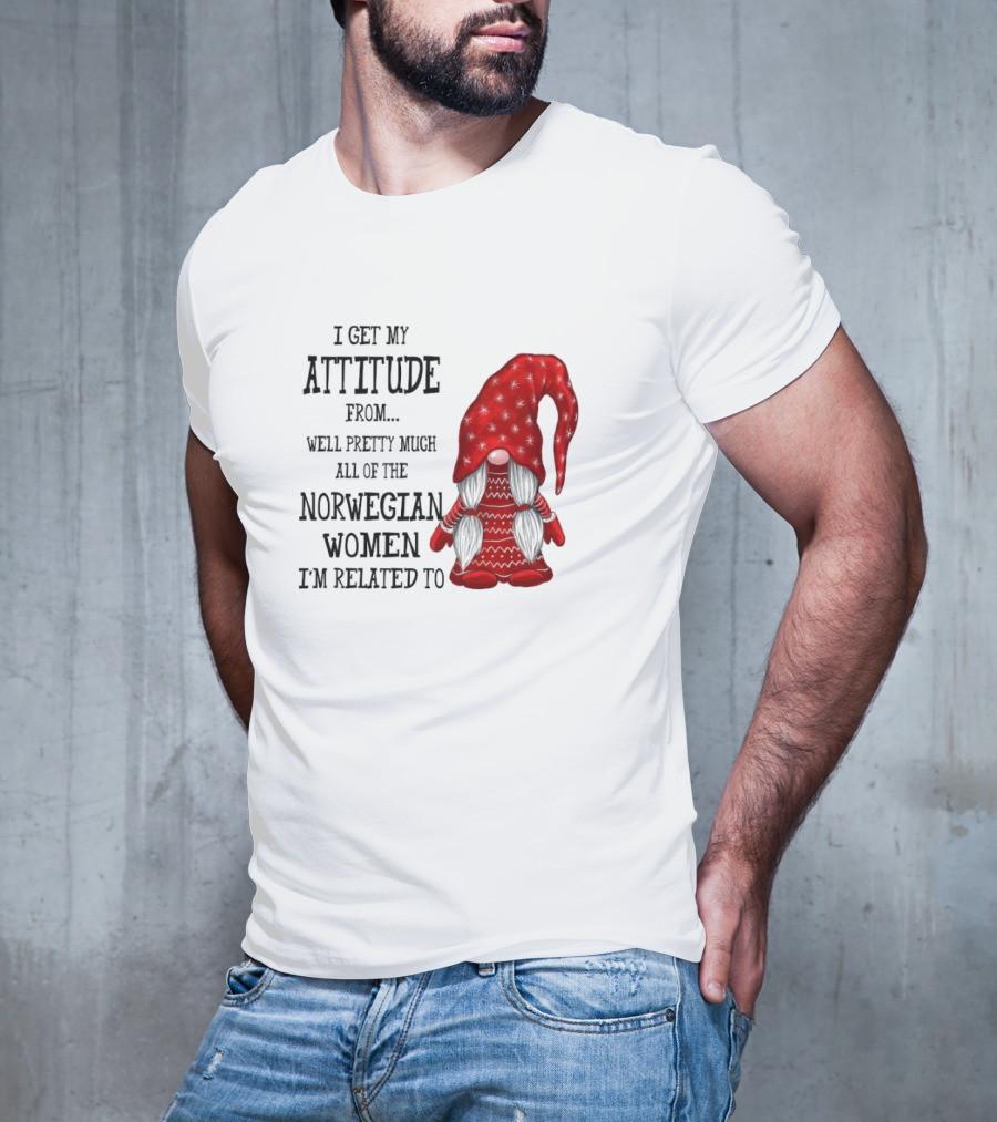 I Get My Attitude From Pretty Much All Of The Norwegian Women I'm Related To Gnome T-Shirt