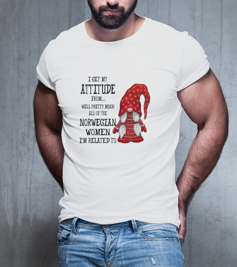 I Get My Attitude From Pretty Much All Of The Norwegian Women I'm Related To Gnome T-Shirt