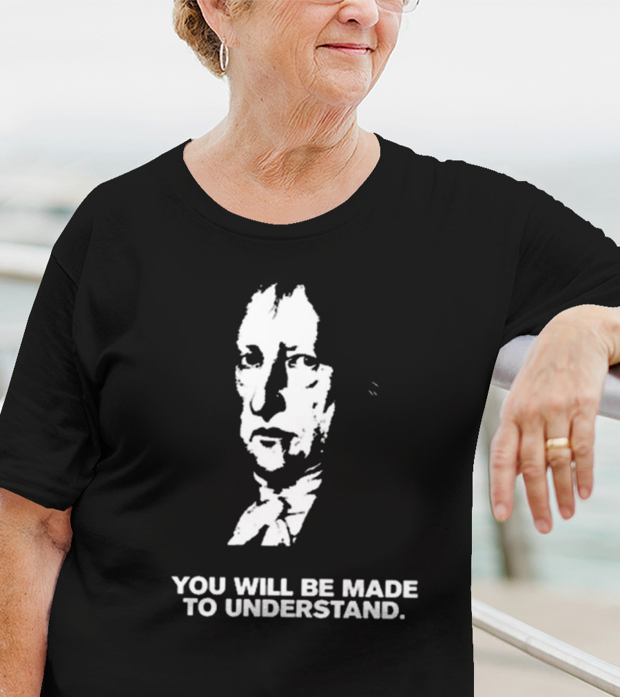 Nikki The Hegelian You Will Be Made To Understand Iconic Philosopher T-Shirt