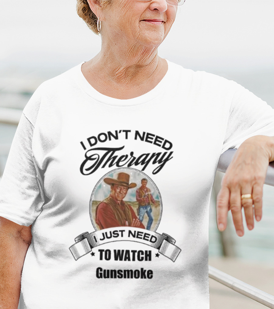 I Don’t Need Therapy I Just Need To Watch Gunsmoke T-Shirt