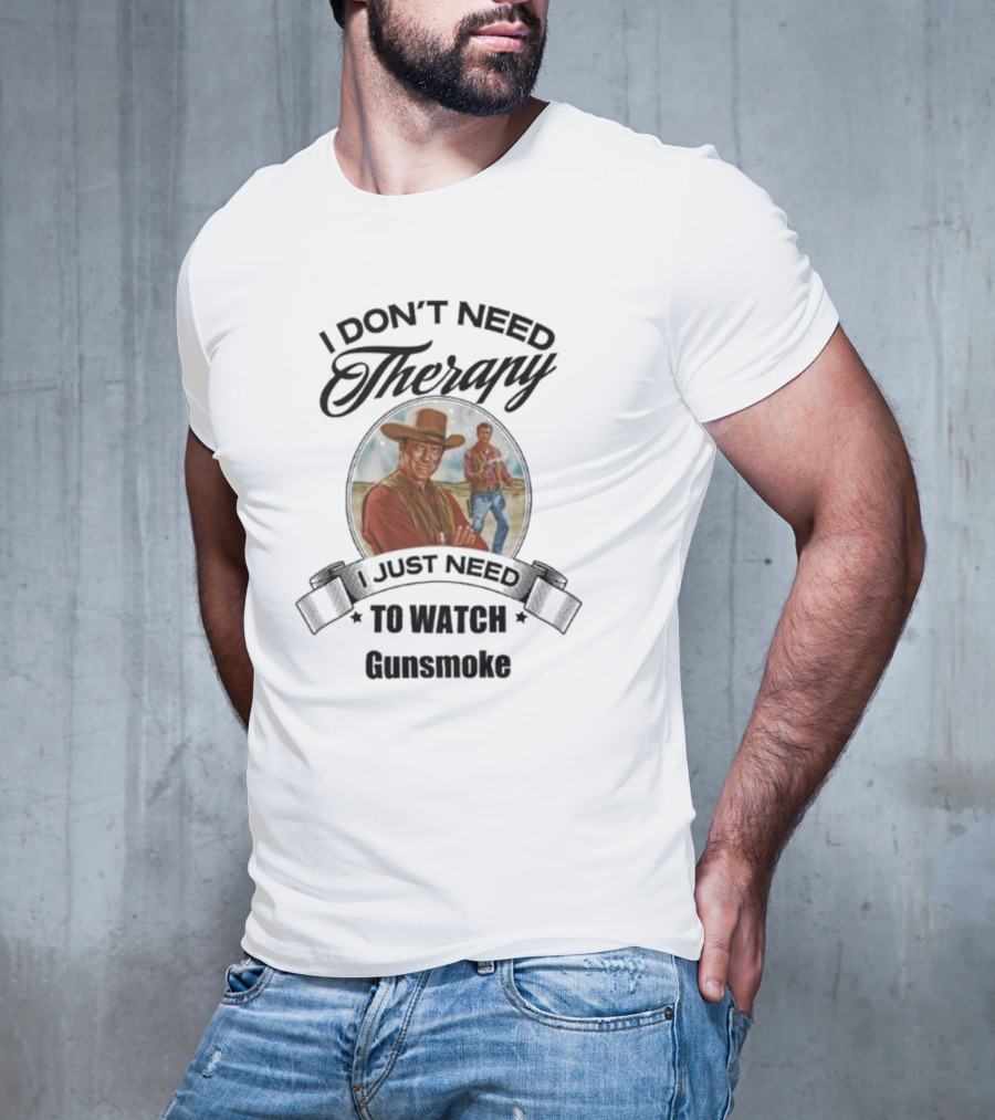 I Don’t Need Therapy I Just Need To Watch Gunsmoke T-Shirt