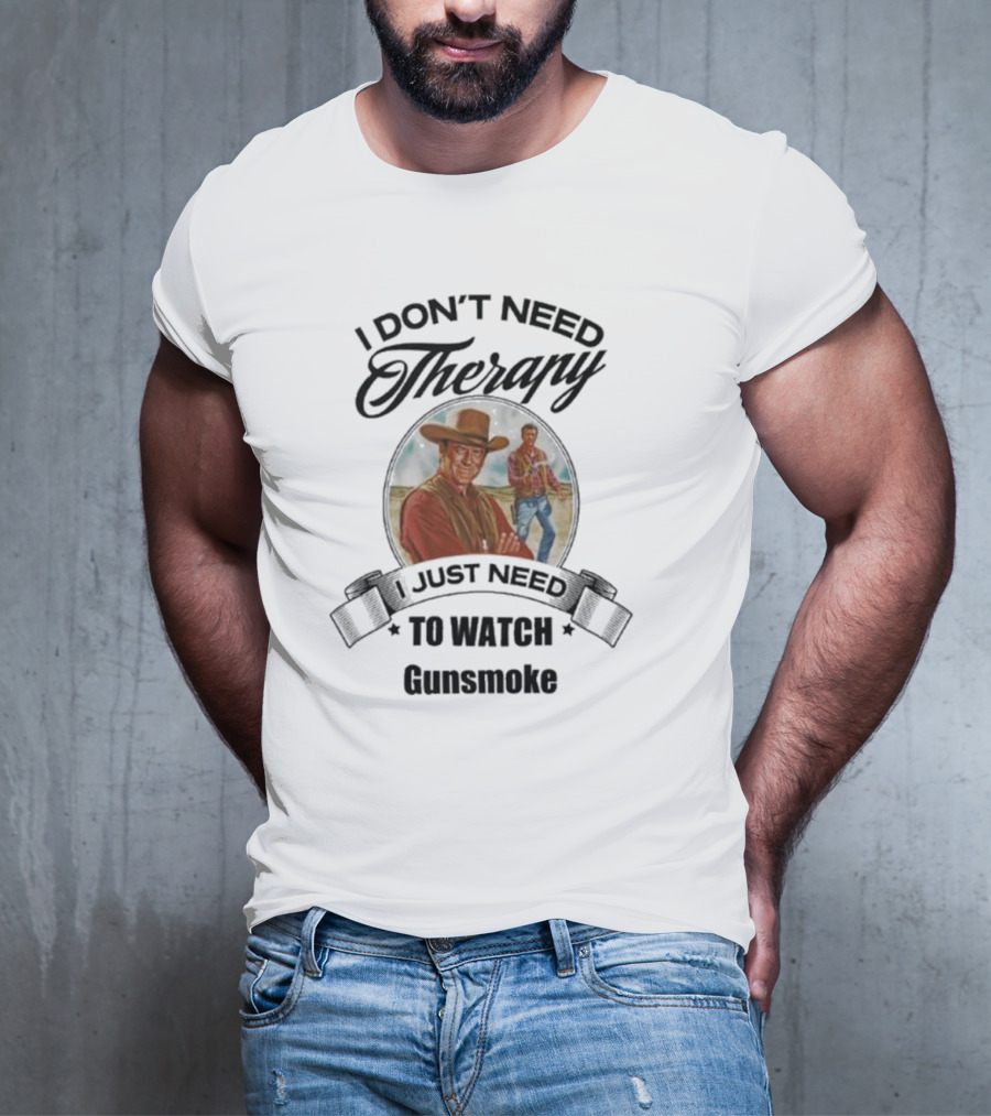 I Don’t Need Therapy I Just Need To Watch Gunsmoke T-Shirt