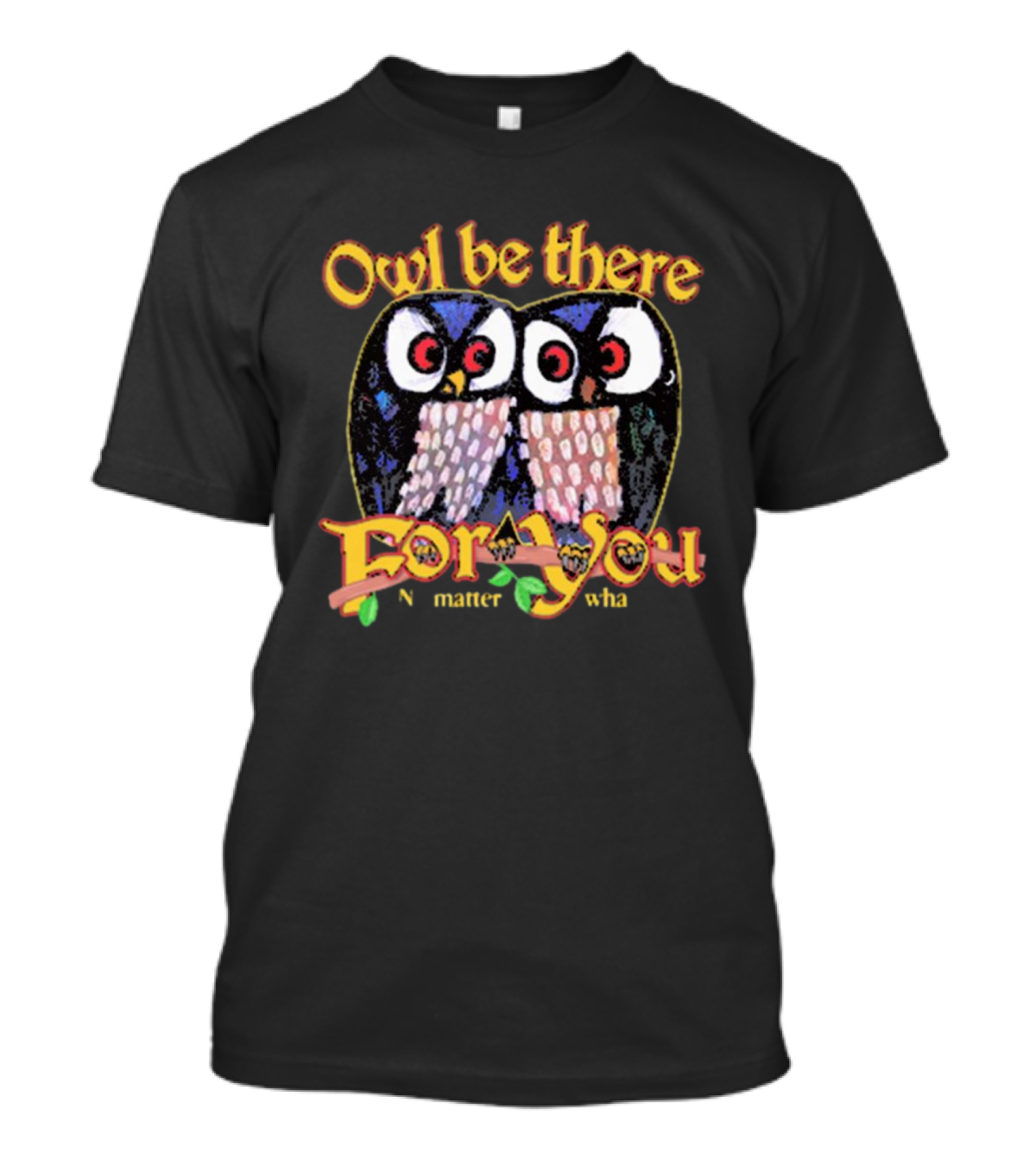 Owl Be There For You No Matter What T-Shirt