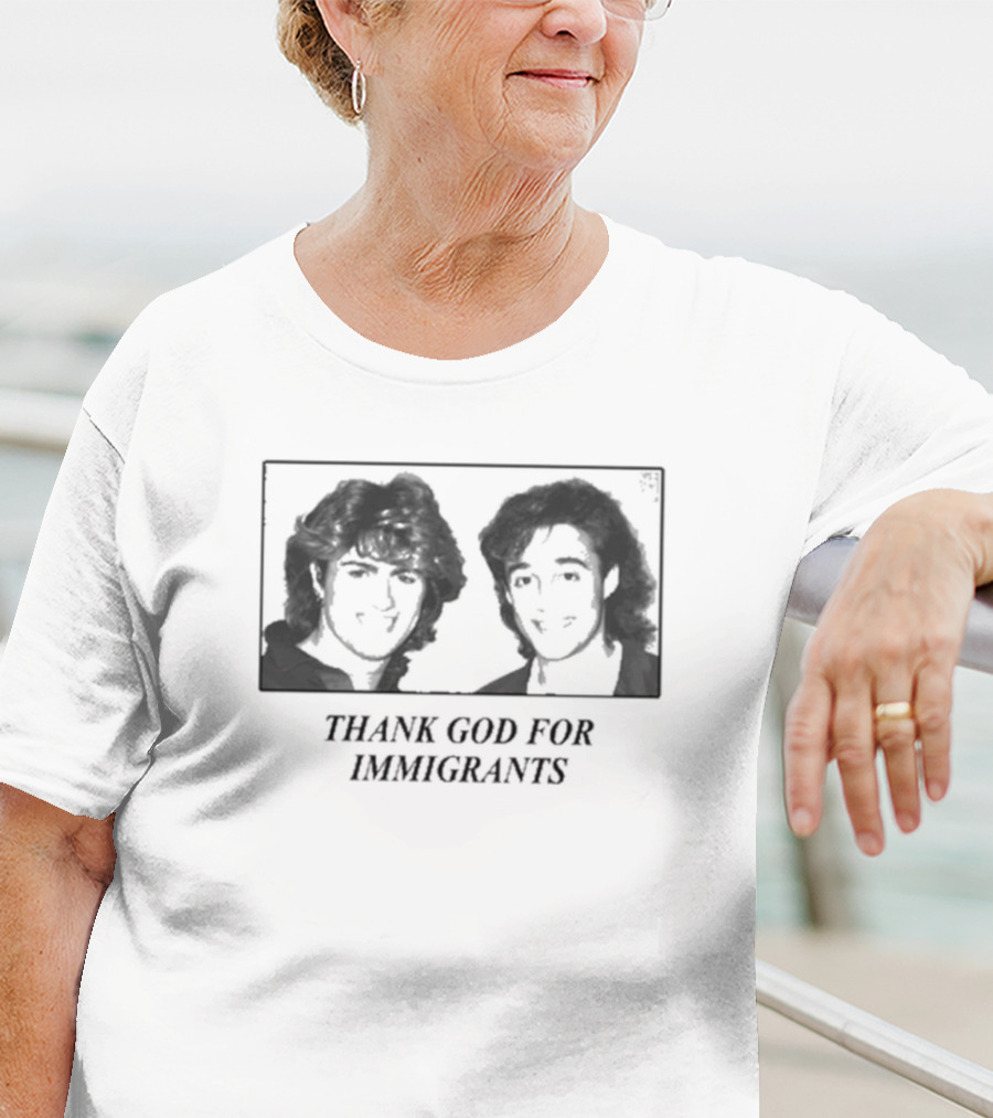 Thank God For Immigrants Wham George Michael Andrew Ridgeley T-Shirt
