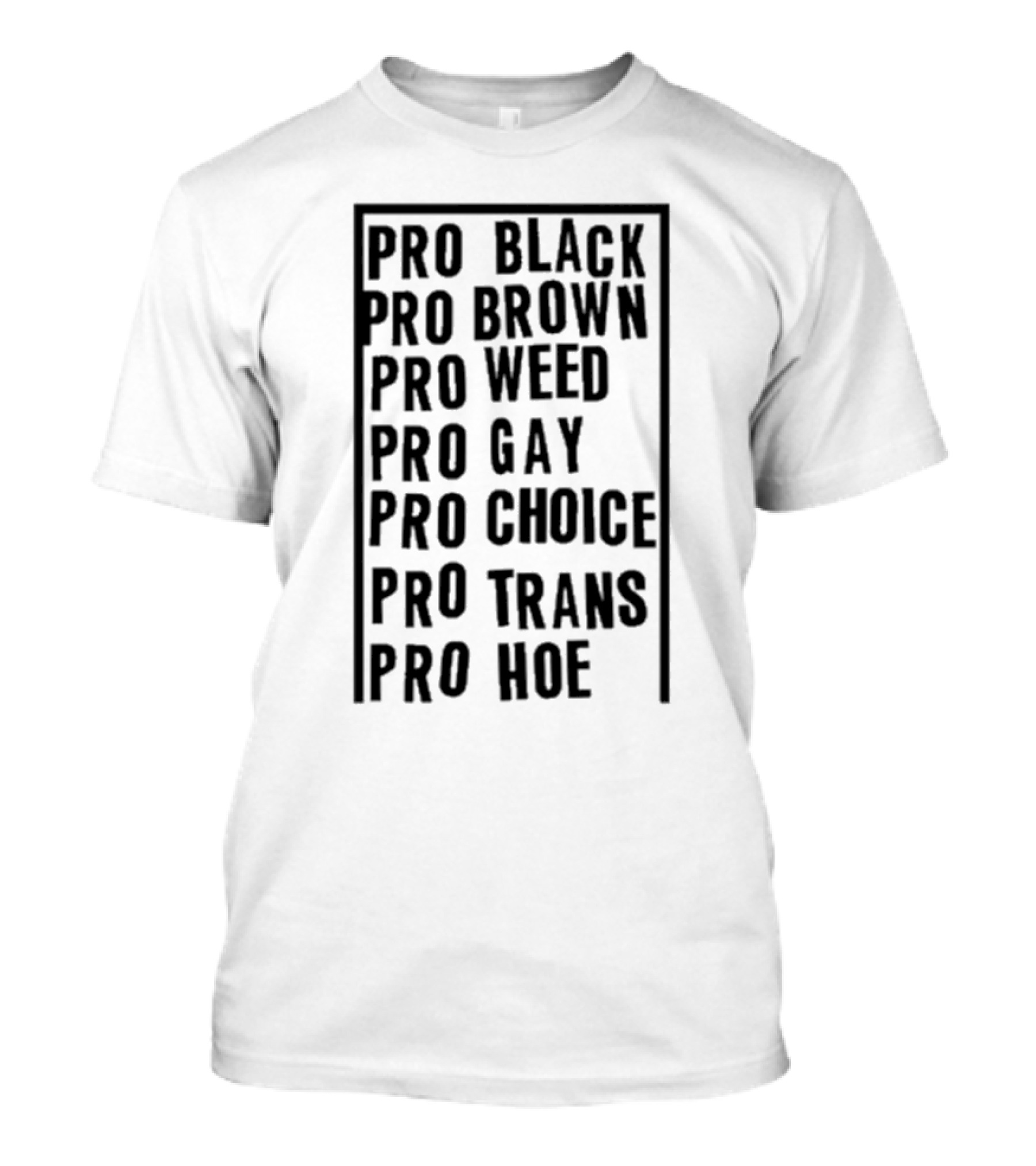 Pro Black Pro Brown Pro Weed Pro Gay Pro Choice Pro Trans Pro Hoe T-Shirt