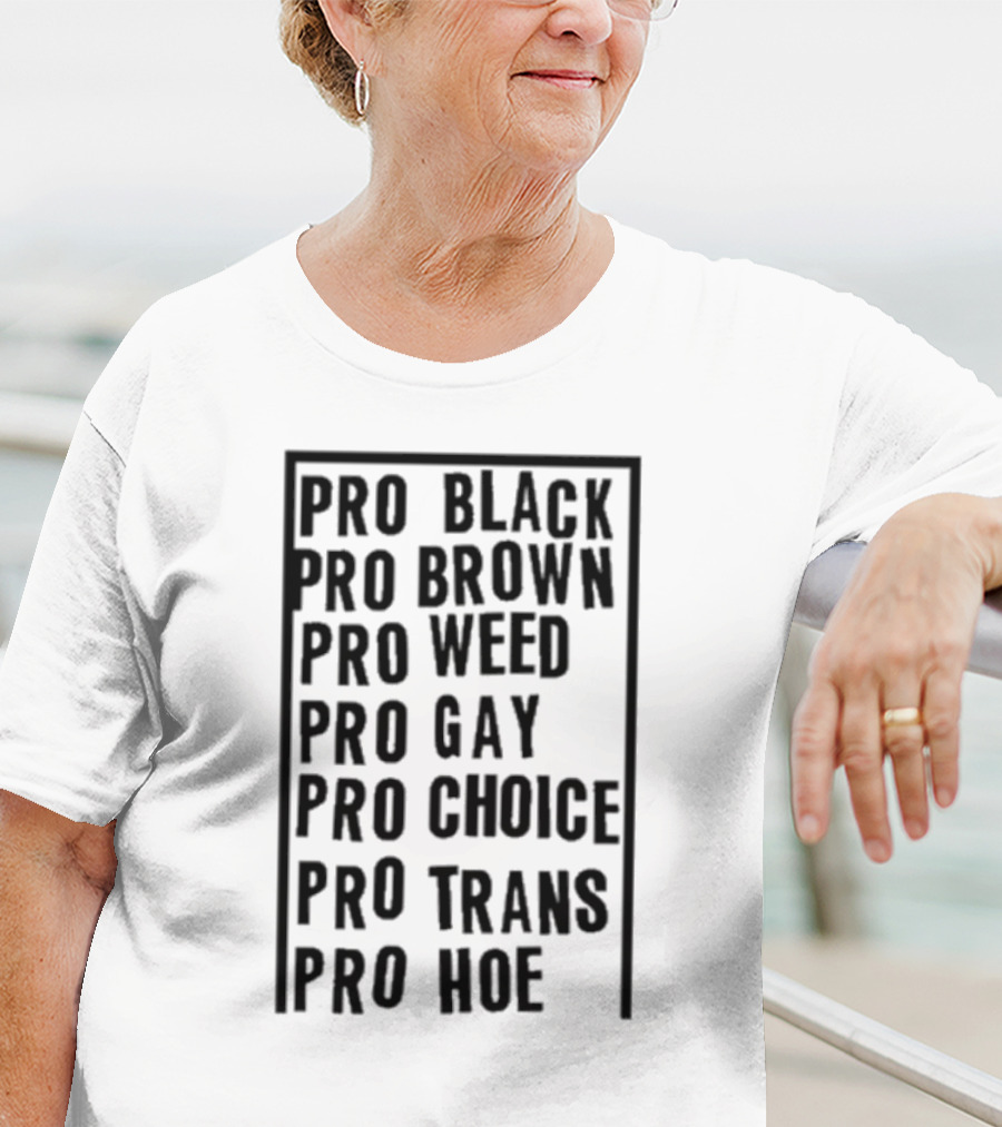 Pro Black Pro Brown Pro Weed Pro Gay Pro Choice Pro Trans Pro Hoe T-Shirt