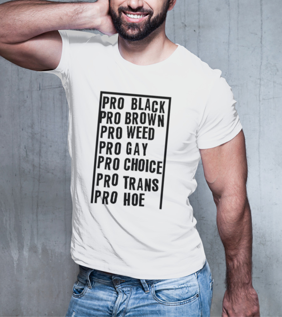 Pro Black Pro Brown Pro Weed Pro Gay Pro Choice Pro Trans Pro Hoe T-Shirt
