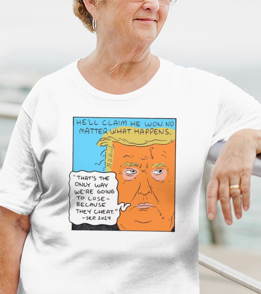 He'll Claim He Won No Matter What Happens That's The Only Way We're Going To Lose Because They Cheat Sep T-Shirt
