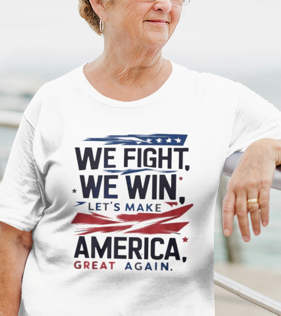 We Fight We Win Let's Make America Great Again T-Shirt