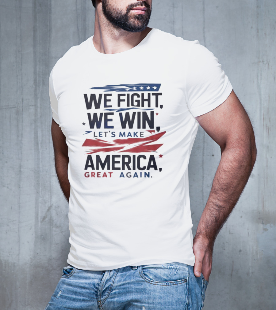 We Fight We Win Let's Make America Great Again T-Shirt