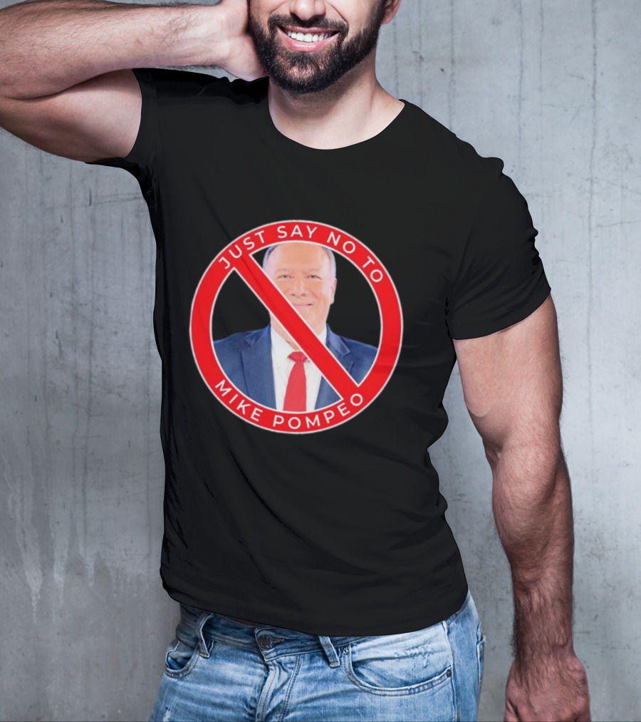 JUST SAY NO TO MIKE POMPEO T-Shirt