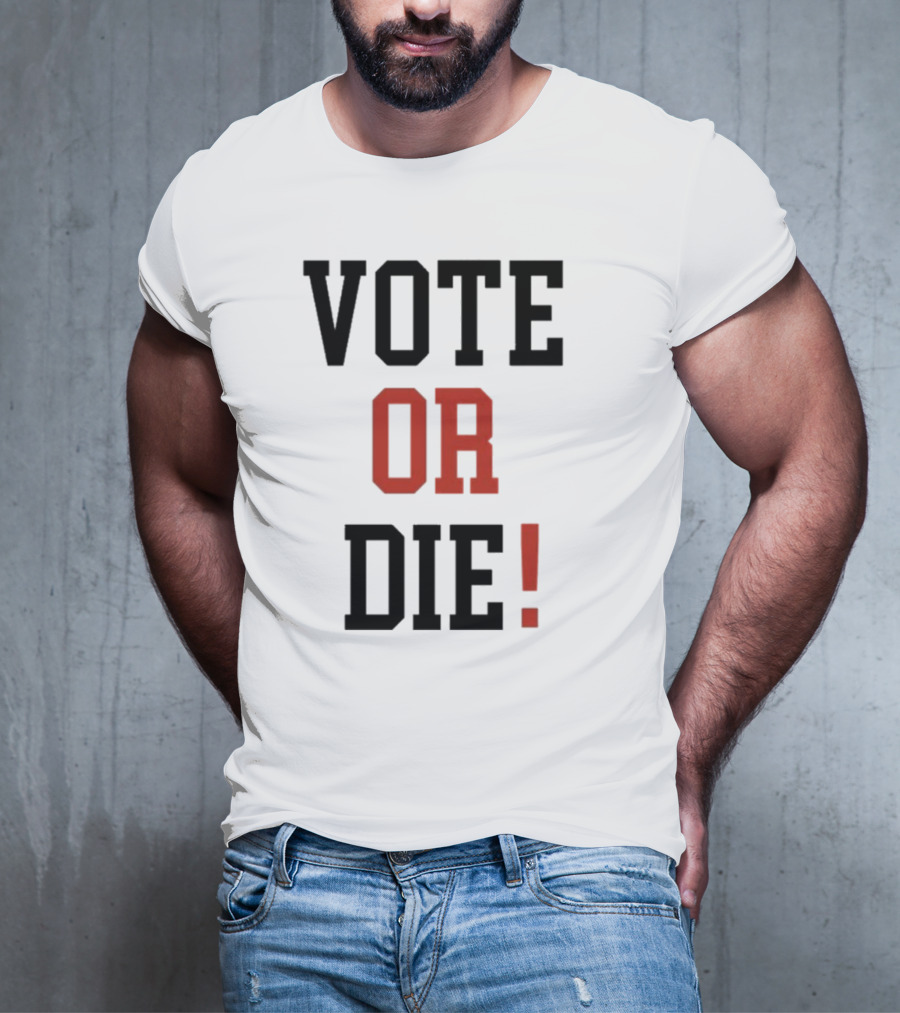 Vote Or Die Political Campaign T-Shirt