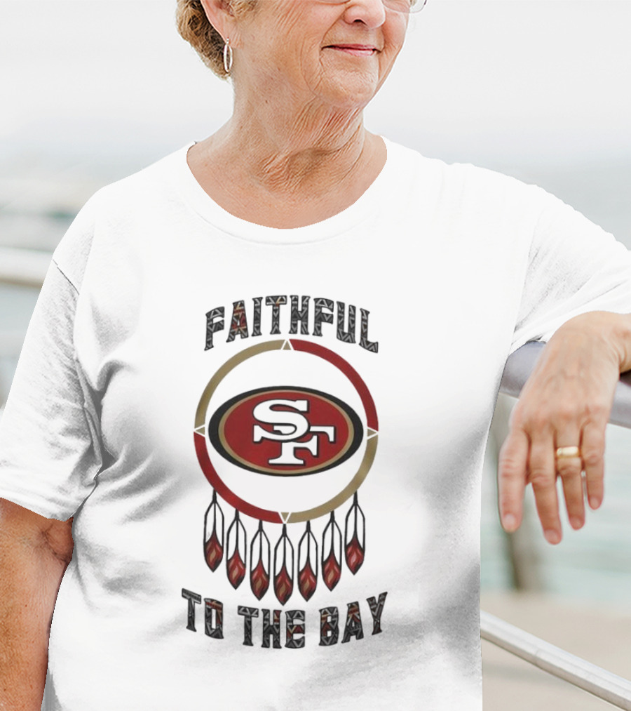 Faithful To The Bay San Francisco 49ers Native American Heritage Month T-Shirt