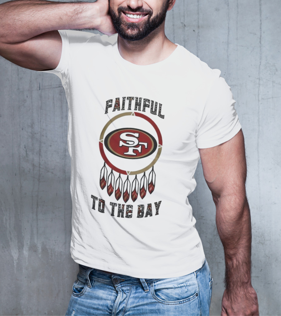 Faithful To The Bay San Francisco 49ers Native American Heritage Month T-Shirt