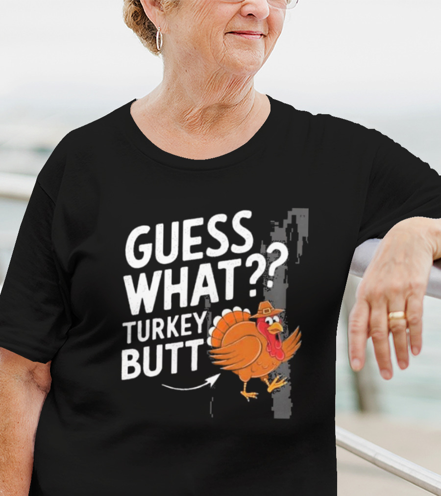 Thanksgiving Turkey Butt Guess What?? T-Shirt