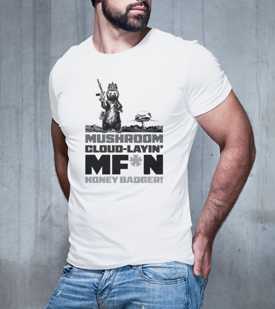 Mushroom Cloud-Layin' MF*N Honey Badger American Trigger Pullers T-Shirt