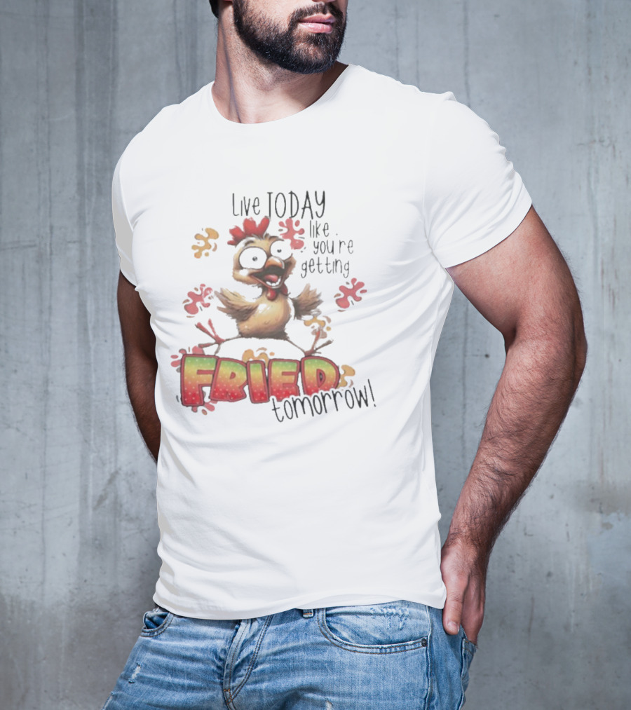 Live Today Like You’re Getting Fried Tomorrow Chicken Character Splatters T-Shirt