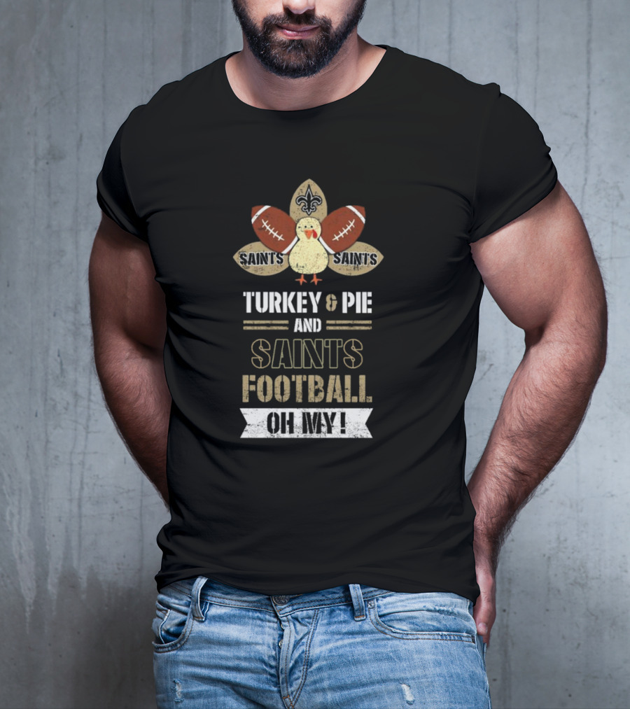 New Orleans Saints Turkey And Pie Saints Football Oh My Thanksgiving T-Shirt
