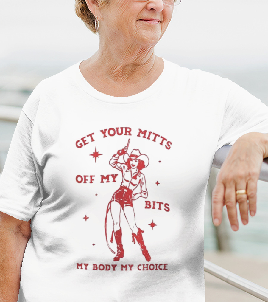 Get Your Mitts Off My Bits My Body My Choice Cowgirl Empowerment T-Shirt