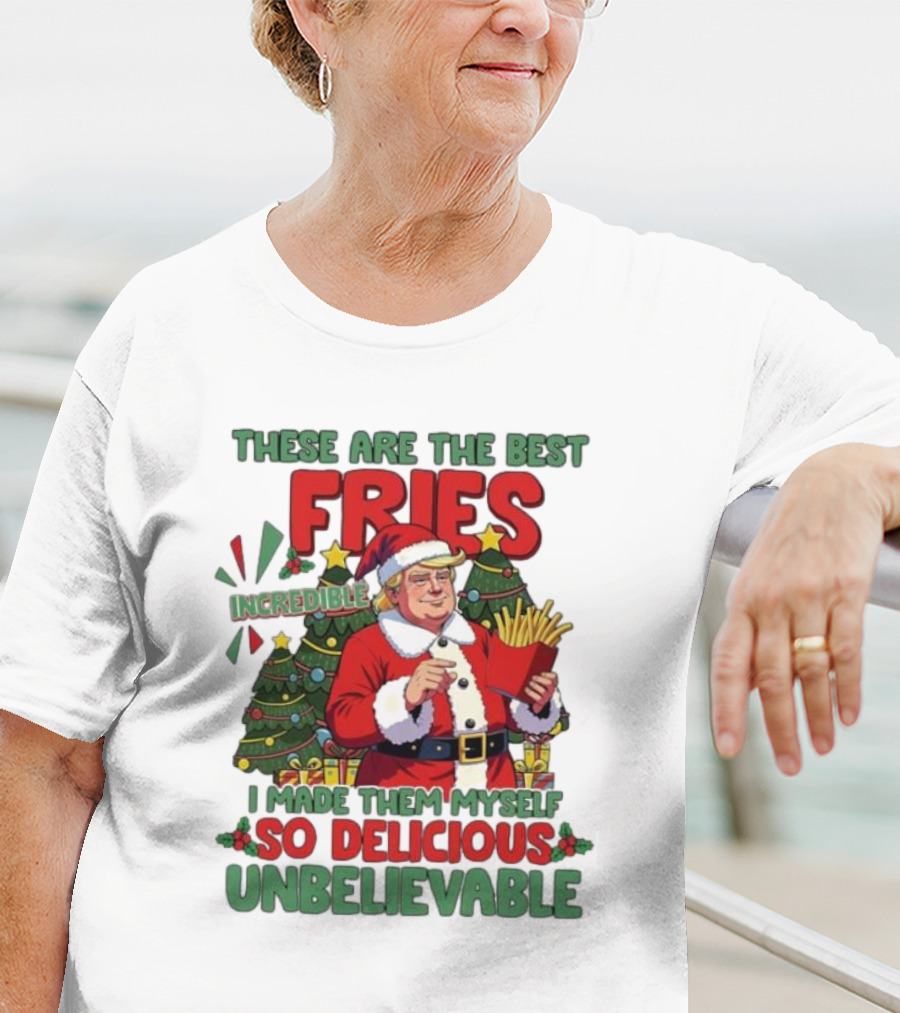 These Are The Best Fries Incredible I Made Them Myself So Delicious Unbelievable Christmas Santa T-Shirt