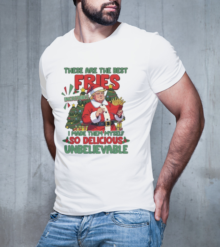 These Are The Best Fries Incredible I Made Them Myself So Delicious Unbelievable Christmas Santa T-Shirt