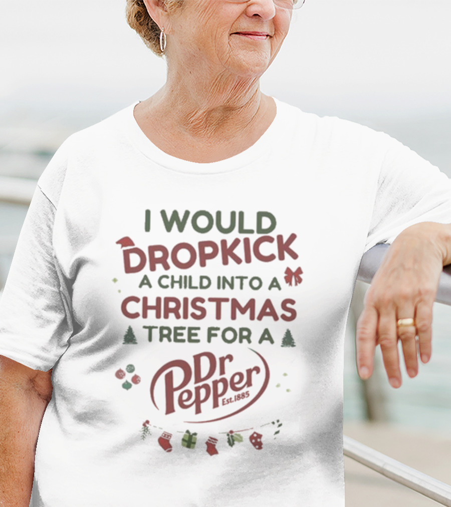 I Would Dropkick A Child Into A Christmas Tree For A Dr Pepper Est. 1885 Holiday Humor T-Shirt