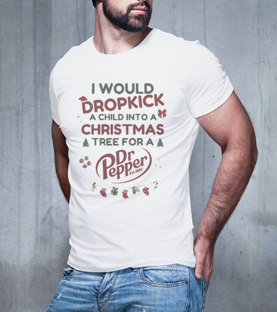 I Would Dropkick A Child Into A Christmas Tree For A Dr Pepper Est. 1885 Holiday Humor T-Shirt