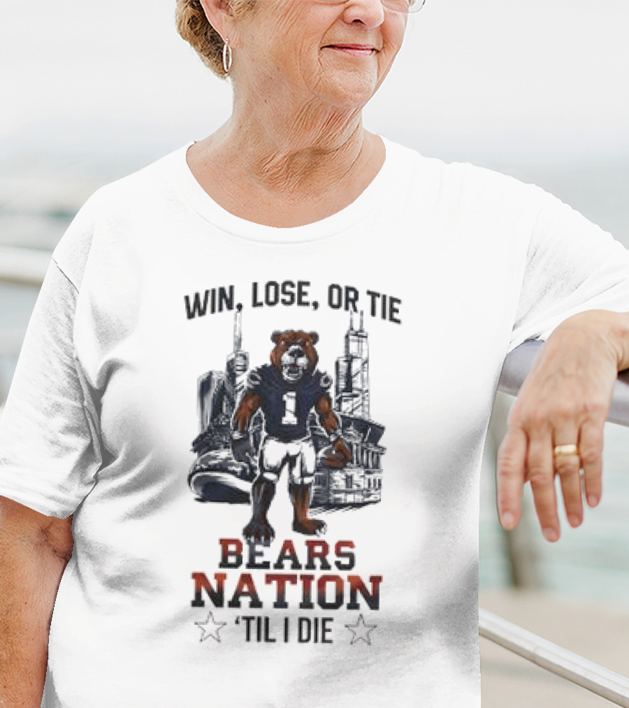 Win Lose Or Tie Bears Nation Til I Die Chicago Bears T-Shirt