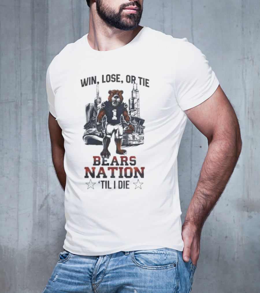 Win Lose Or Tie Bears Nation Til I Die Chicago Bears T-Shirt