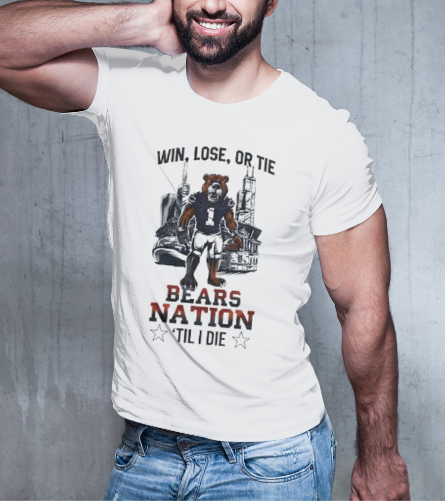 Win Lose Or Tie Bears Nation Til I Die Chicago Bears T-Shirt