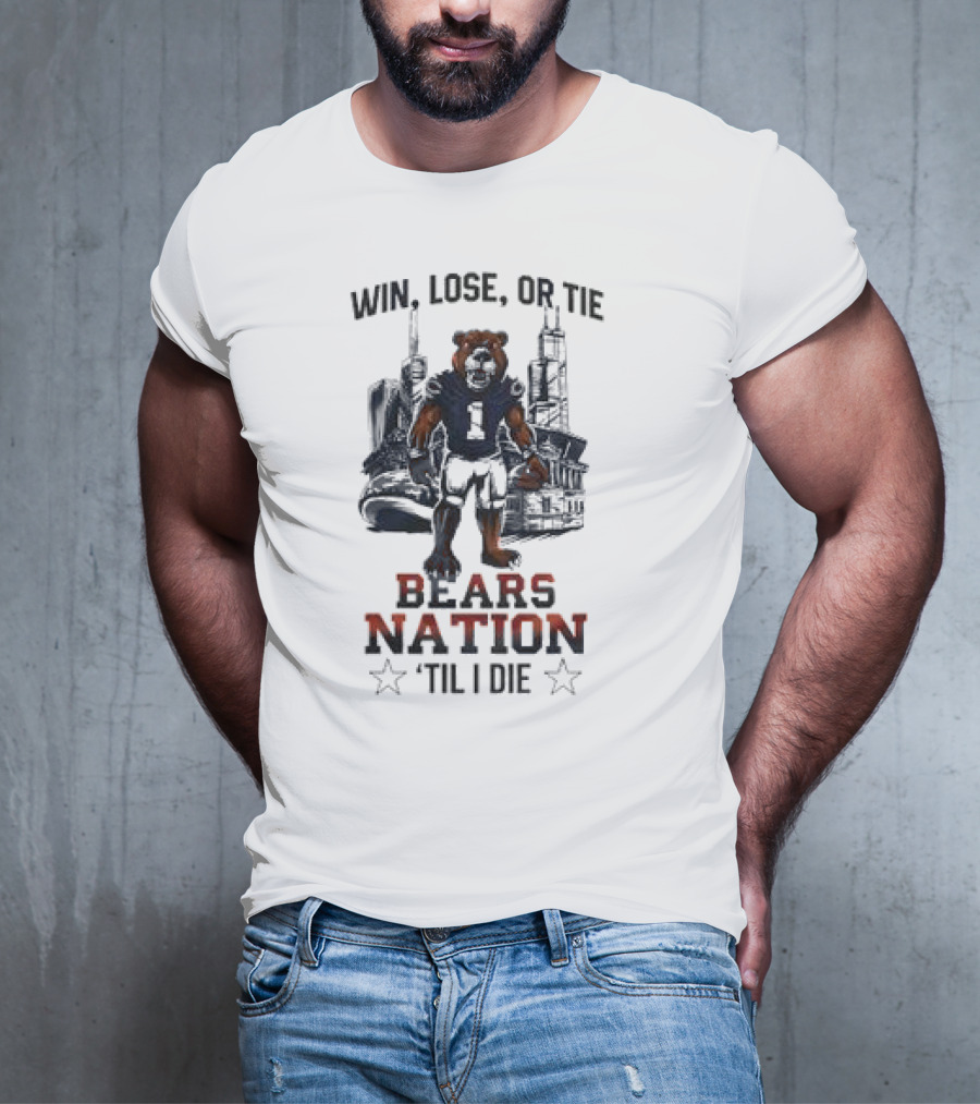 Win Lose Or Tie Bears Nation Til I Die Chicago Bears T-Shirt