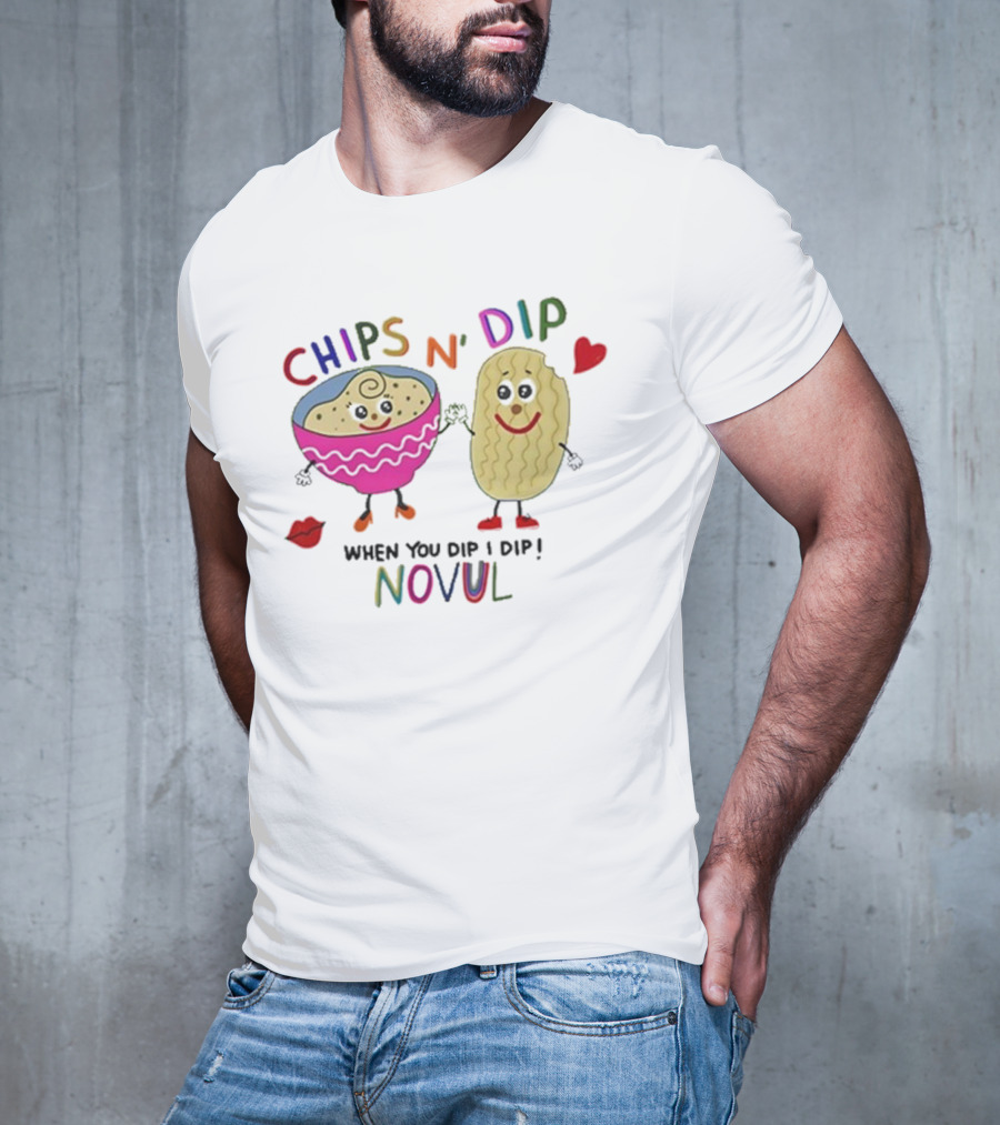 CHIPS N' DIP WHEN YOU DIP I DIP NOVUL T-Shirt