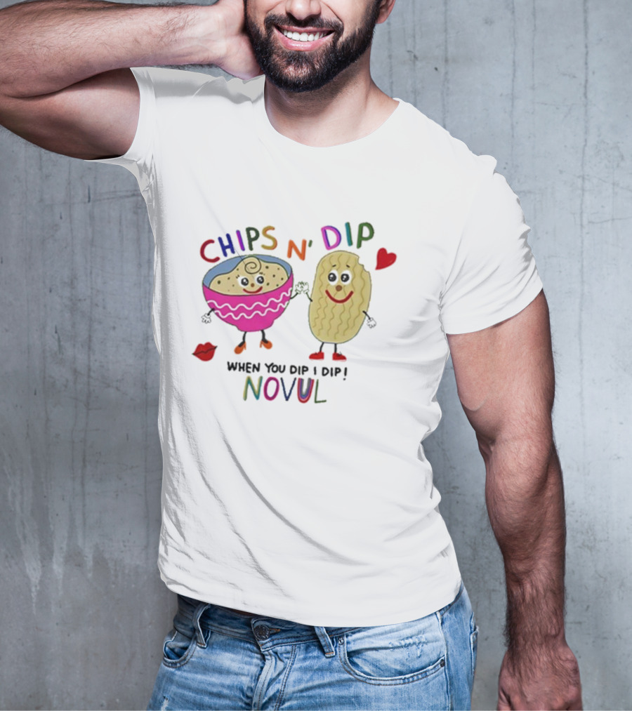 CHIPS N' DIP WHEN YOU DIP I DIP NOVUL T-Shirt
