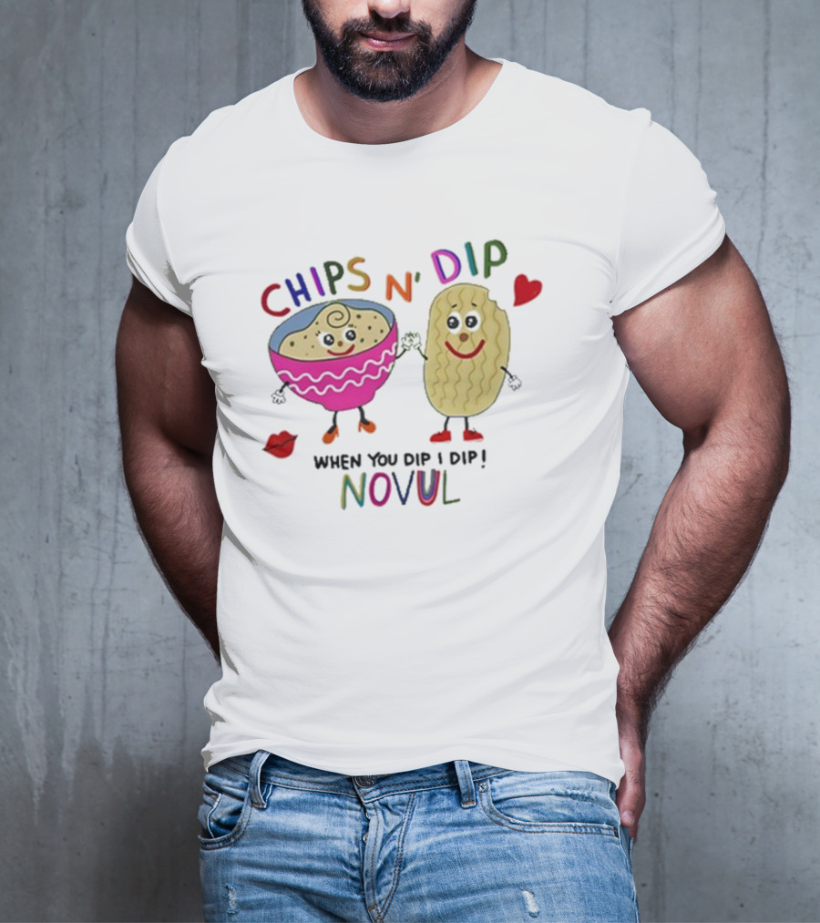 CHIPS N' DIP WHEN YOU DIP I DIP NOVUL T-Shirt
