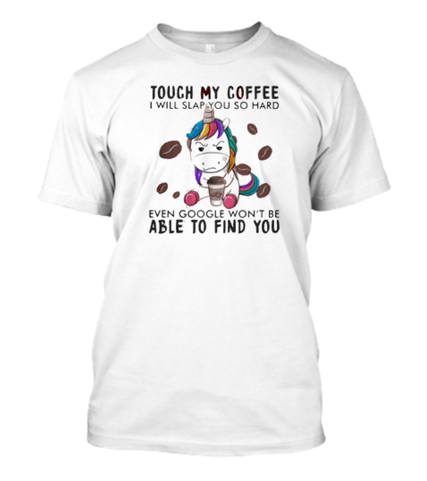 Touch My Coffee Unicorn I'll Slap You So Hard Even Google Won't Find You T-Shirt