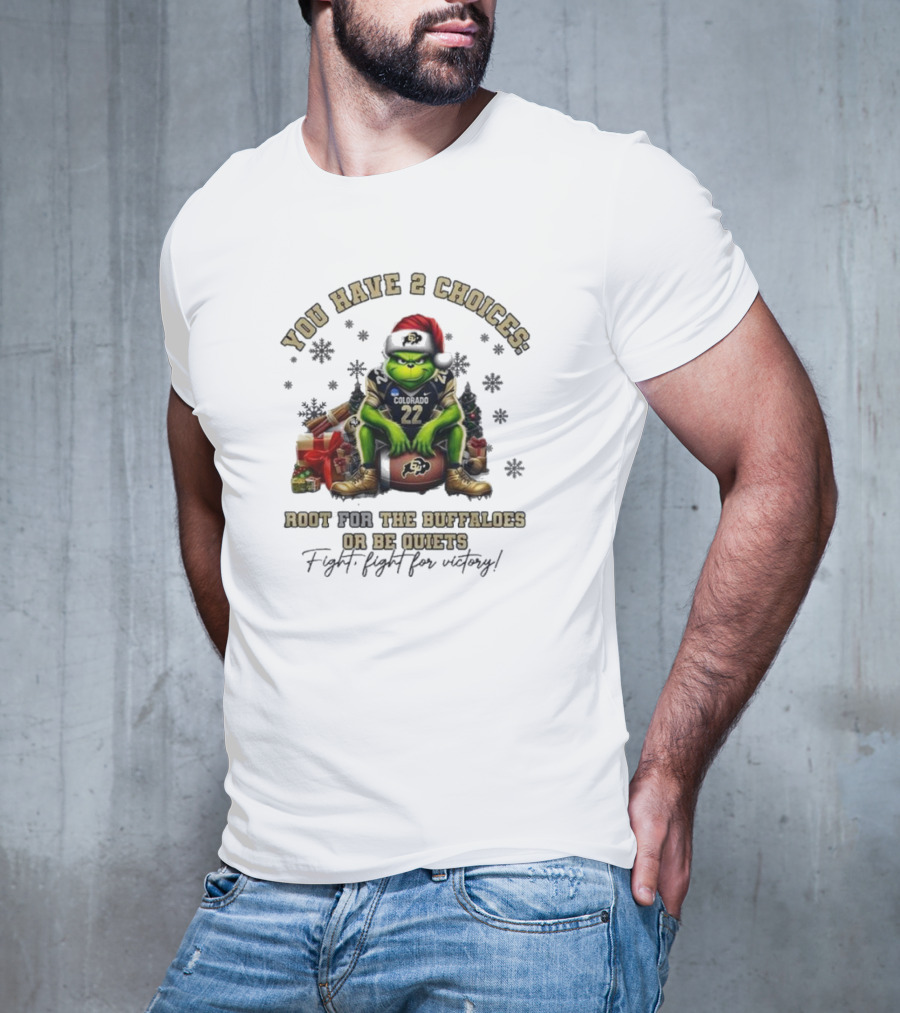 You Have 2 Choices: Root For The Buffaloes Or Be Quiet Fight Fight For Victory Grinch Christmas Colorado Football T-Shirt