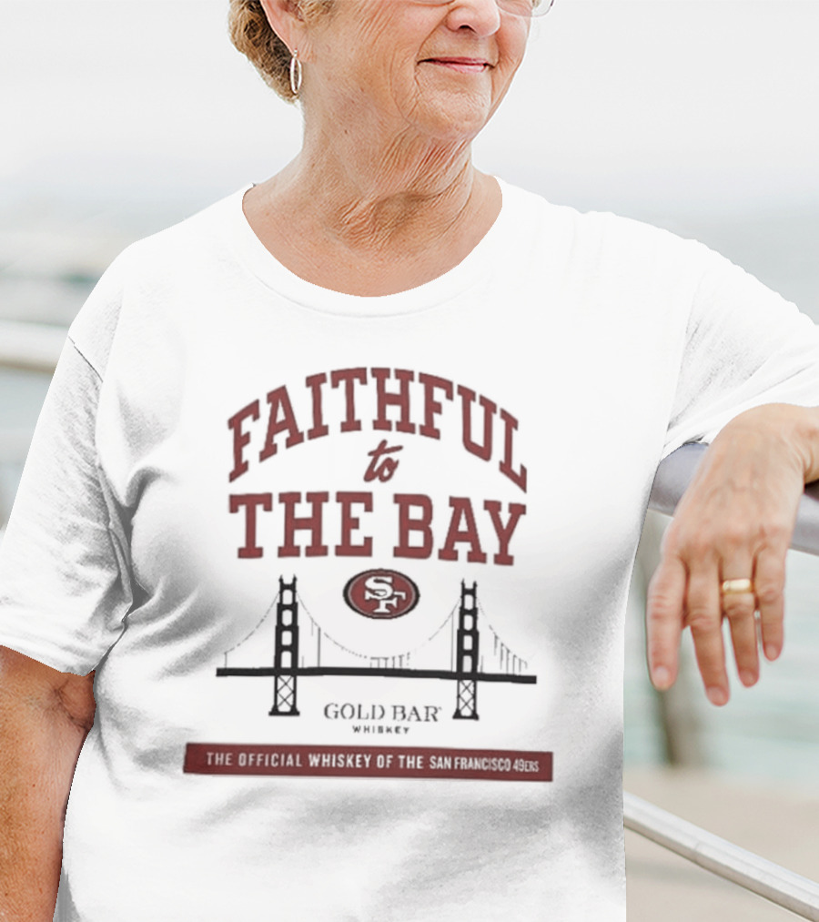 Faithful To The Bay SF Gold Bar Whiskey Official San Francisco 49ers T-Shirt