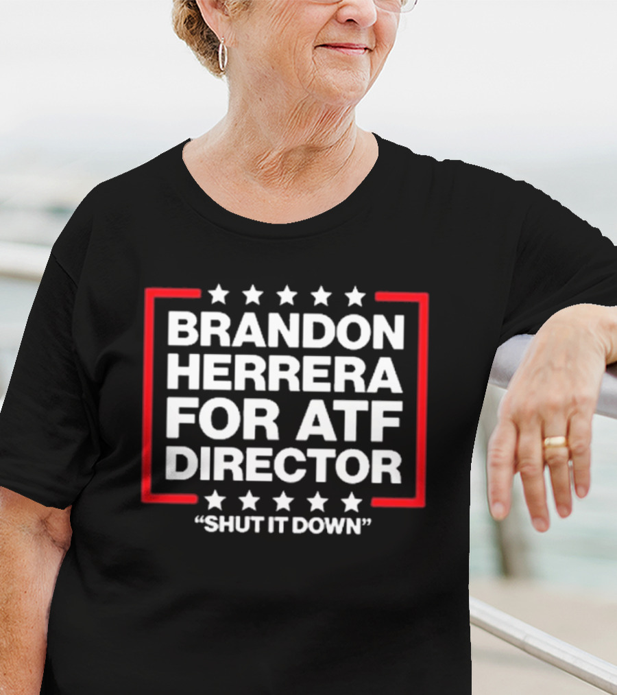 Brandon Herrera For ATF Director Shut It Down T-Shirt