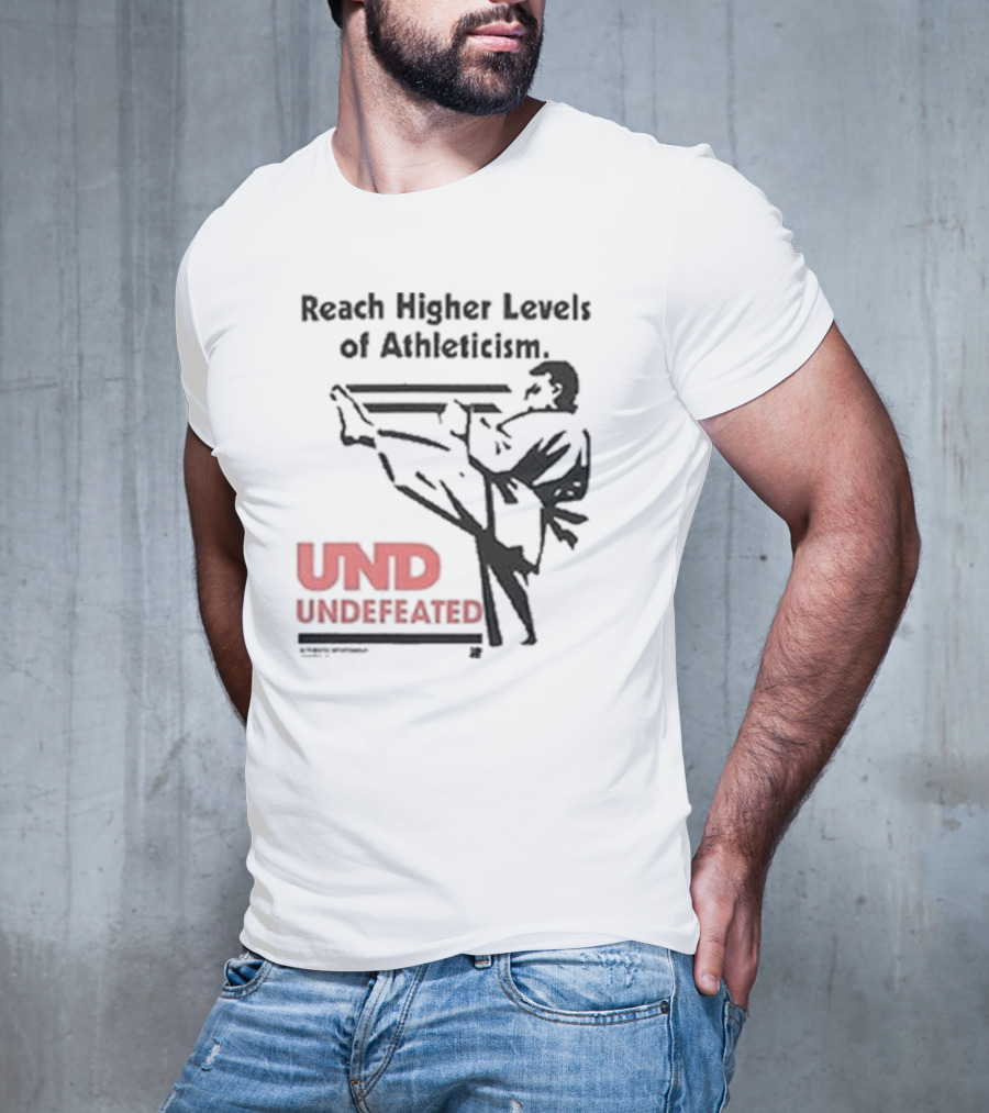 Reach Higher Levels Of Athleticism UND Undefeated Karate Kick T-Shirt