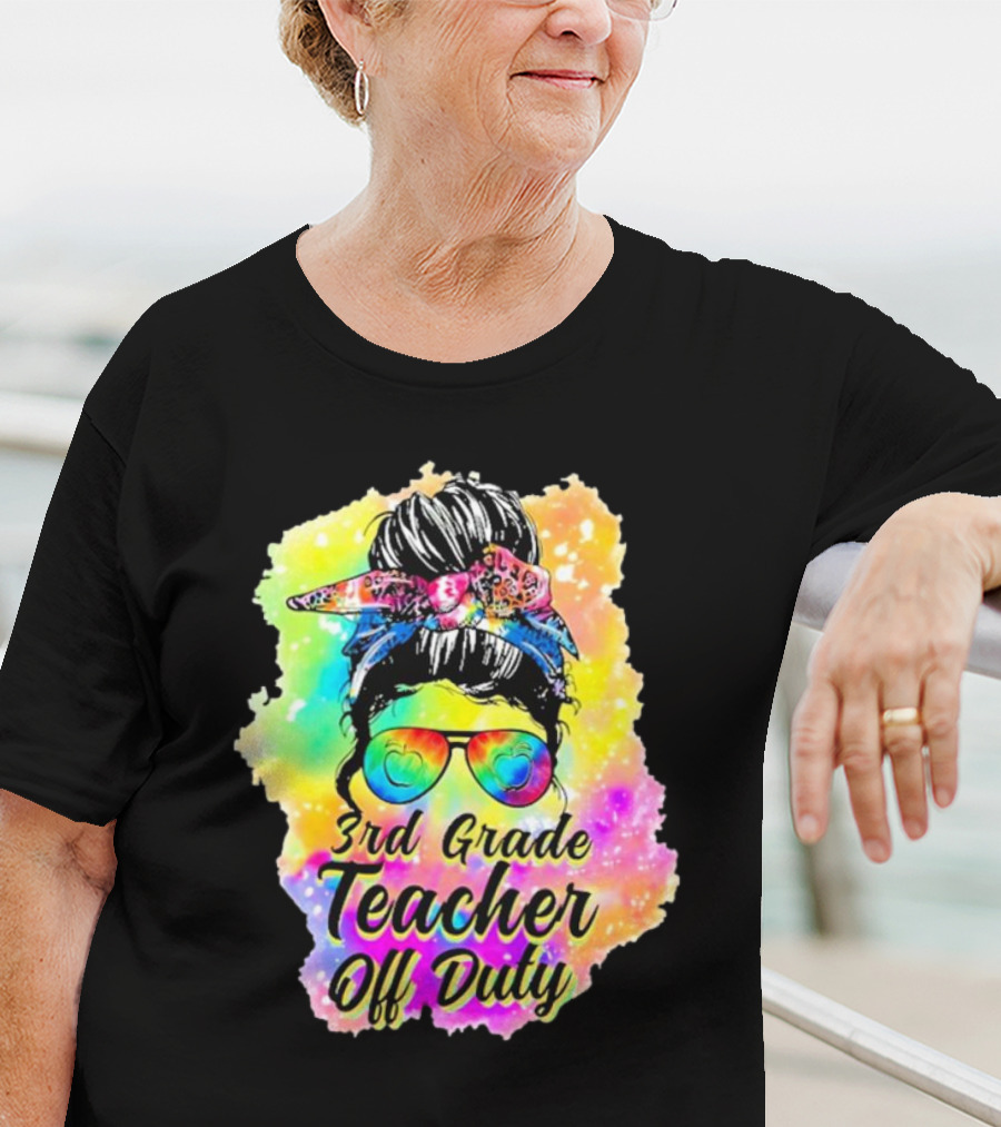 Messy Bun 3rd Grade Teacher Off Duty Tie Dye Rainbow T-Shirt