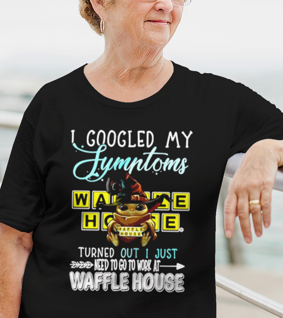I Googled My Symptoms Turns Out I Just Need To Go To Work At Waffle House Baby Yoda Hug T-Shirt