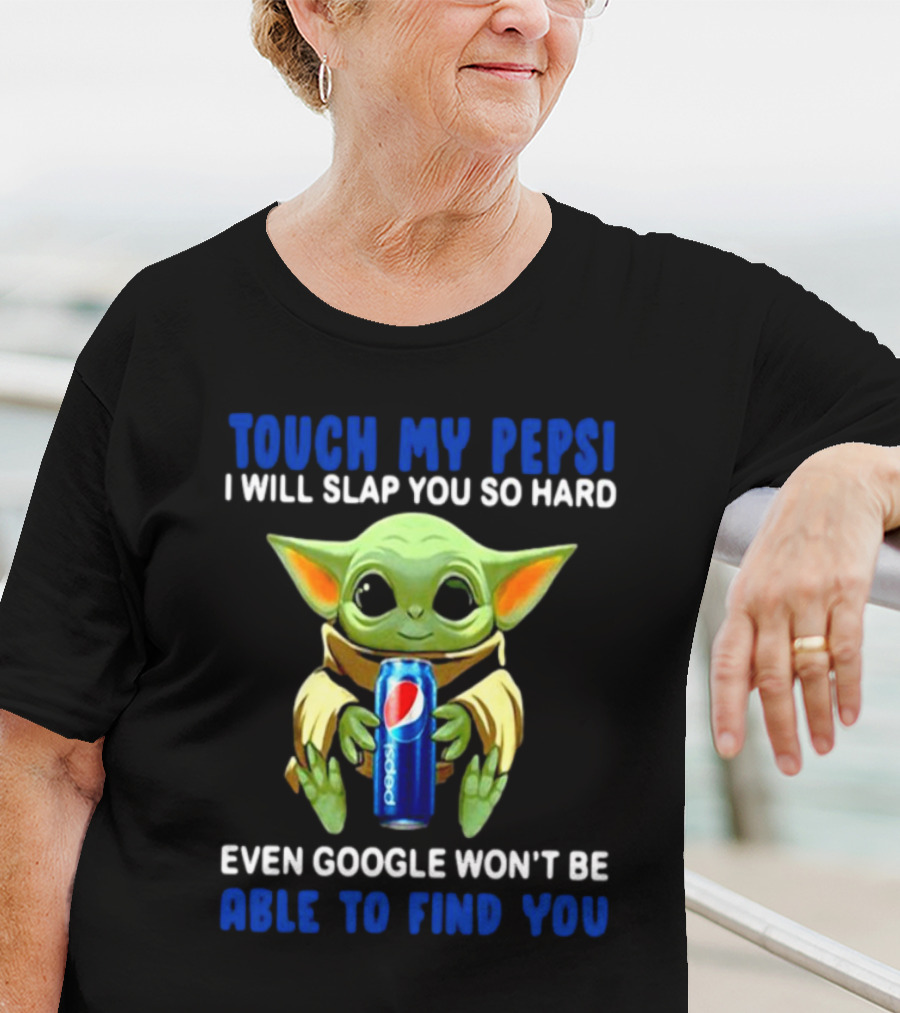 Touch My Pepsi I Will Slap You So Hard Even Google Won’t Be Able To Find You Baby Yoda Hug Pepsi T-Shirt