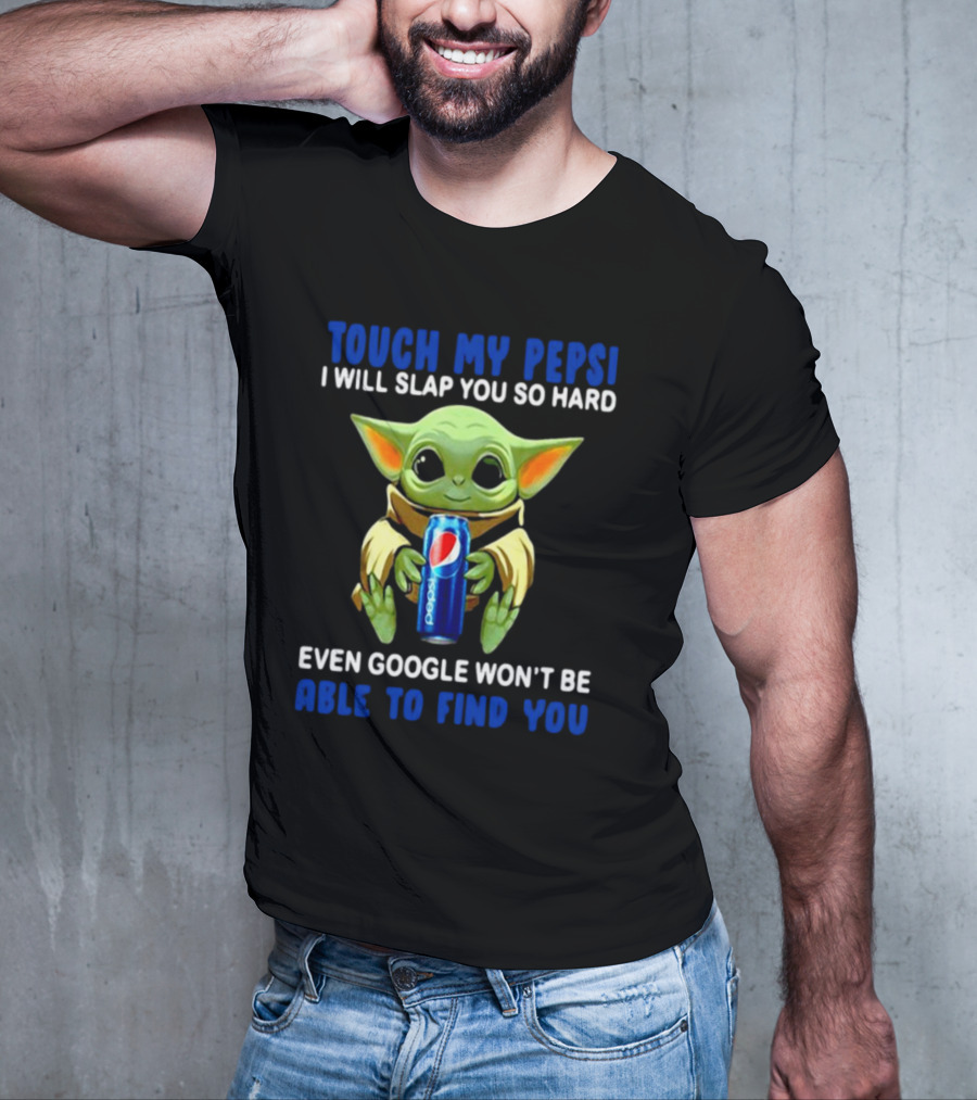 Touch My Pepsi I Will Slap You So Hard Even Google Won’t Be Able To Find You Baby Yoda Hug Pepsi T-Shirt