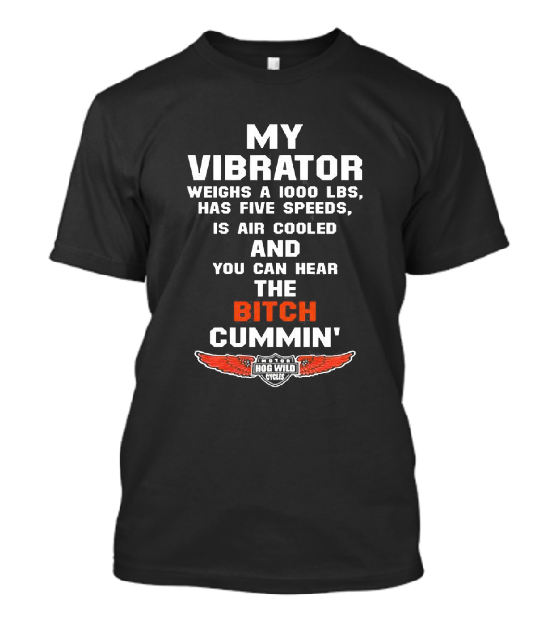 My Vibrator Weighs A 1000 LBS Has Five Speeds Air Cooled You Can Hear The Bitch Cummin Motor Hog Wild Cycles T-Shirt