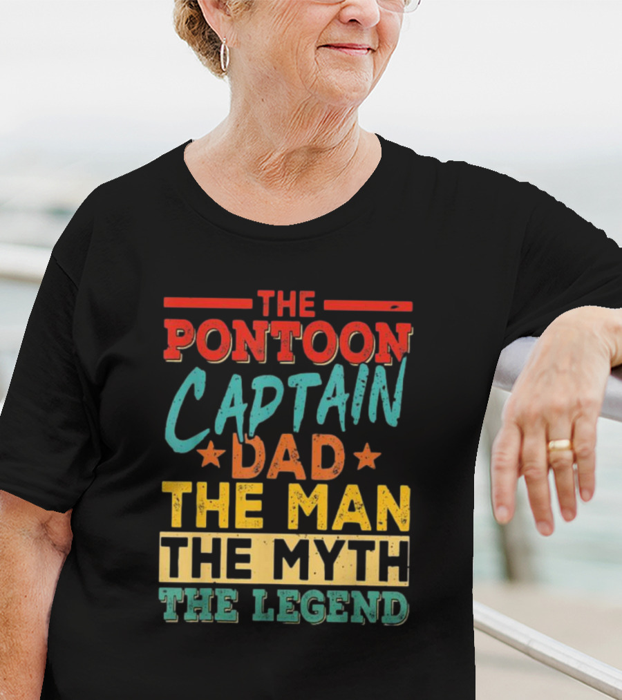 The Pontoon Captain Dad The Man Myth Legend Happy Fathers Day T-Shirt