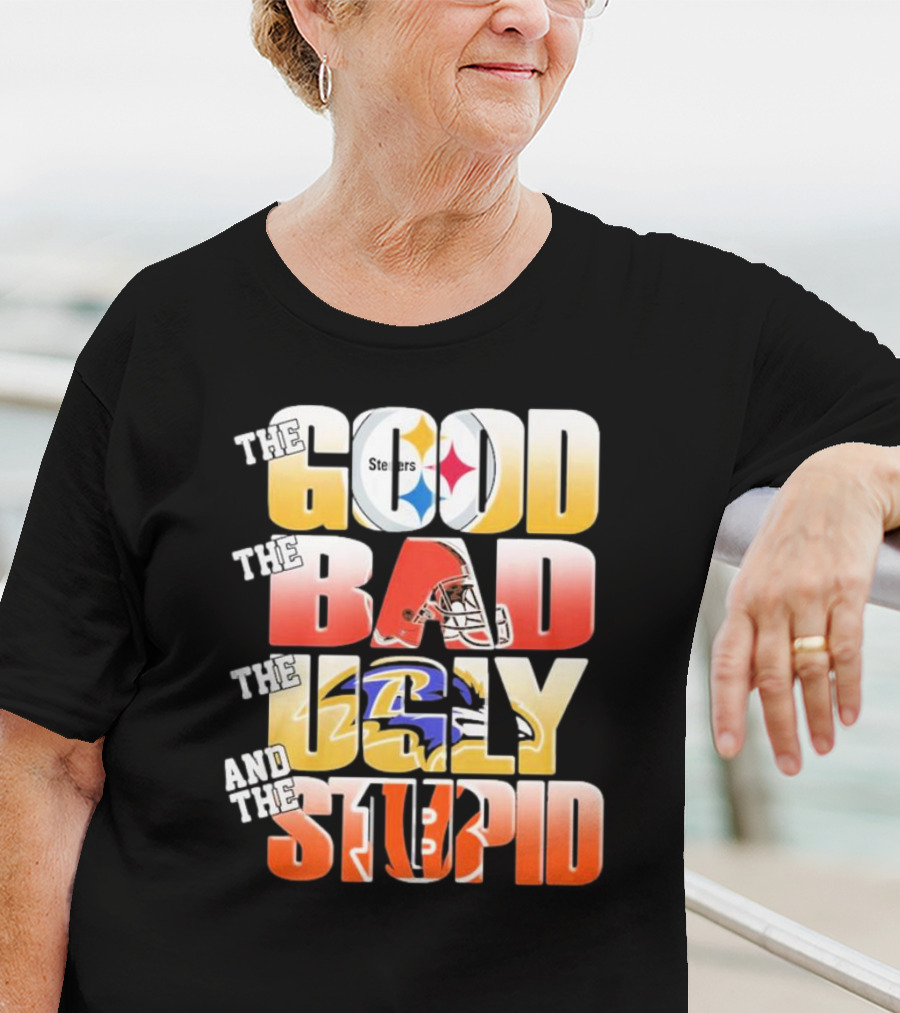 The Good Steelers The Bad Browns The Ugly Ravens And The Stupid Bengals T-Shirt